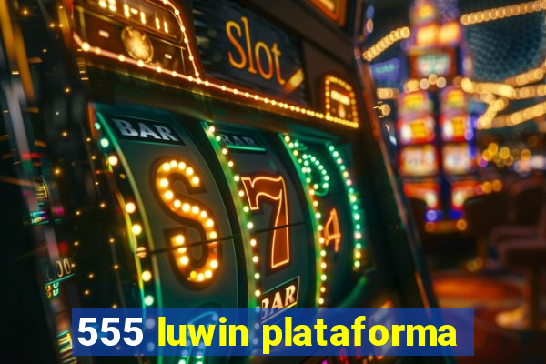 555 luwin plataforma